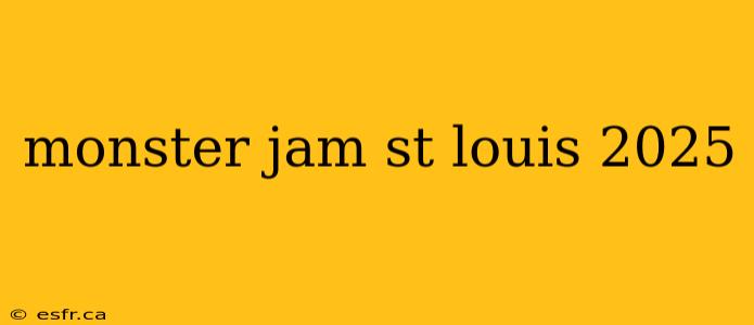 monster jam st louis 2025