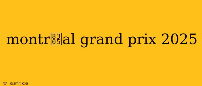 montr茅al grand prix 2025