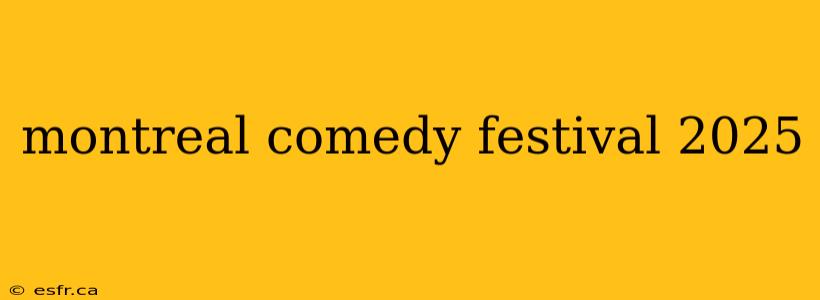 montreal comedy festival 2025