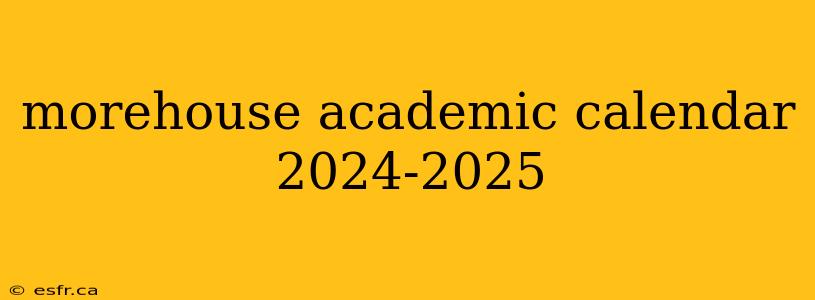 morehouse academic calendar 2024-2025