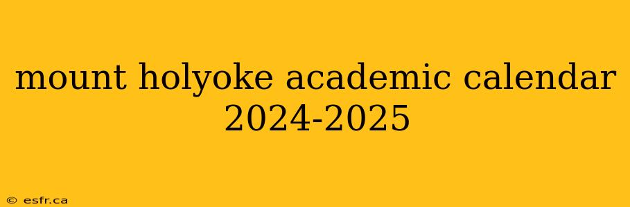 mount holyoke academic calendar 2024-2025