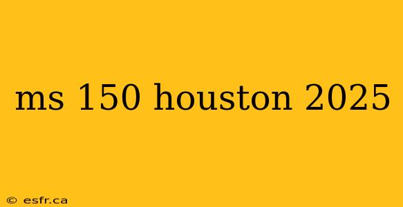 ms 150 houston 2025