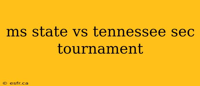 ms state vs tennessee sec tournament