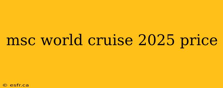 msc world cruise 2025 price