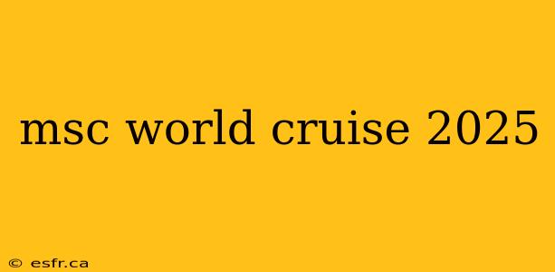 msc world cruise 2025