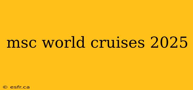 msc world cruises 2025