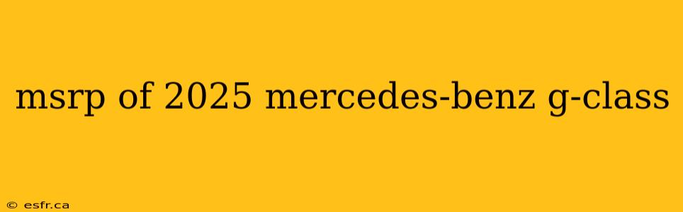 msrp of 2025 mercedes-benz g-class