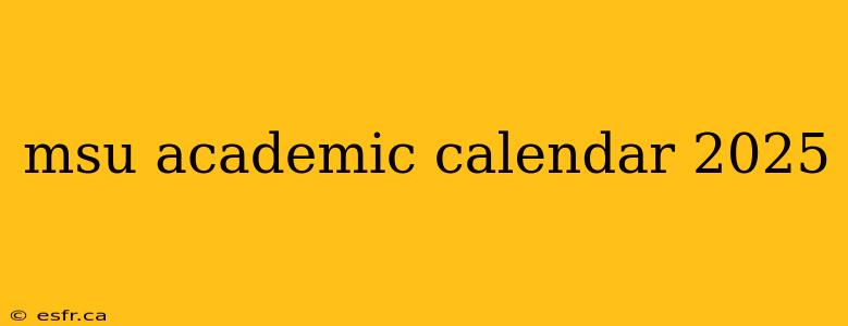 msu academic calendar 2025