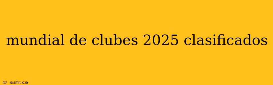 mundial de clubes 2025 clasificados