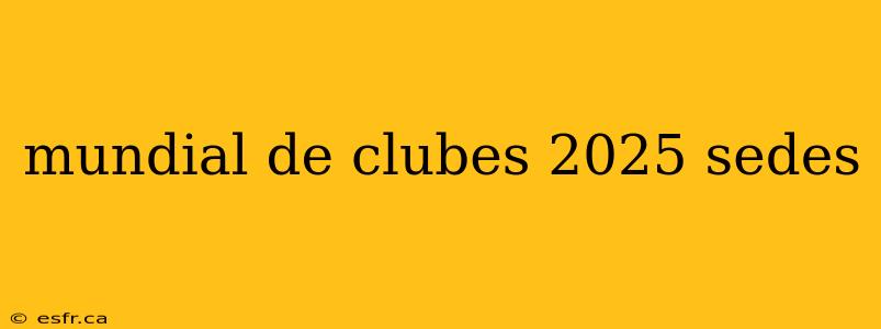 mundial de clubes 2025 sedes