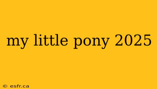 my little pony 2025