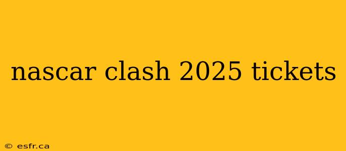 nascar clash 2025 tickets