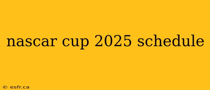 nascar cup 2025 schedule