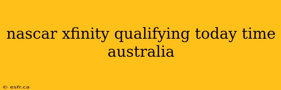 nascar xfinity qualifying today time australia