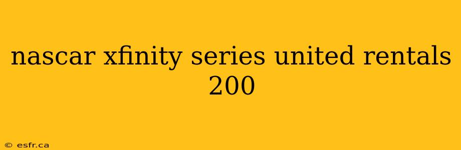 nascar xfinity series united rentals 200