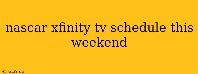 nascar xfinity tv schedule this weekend