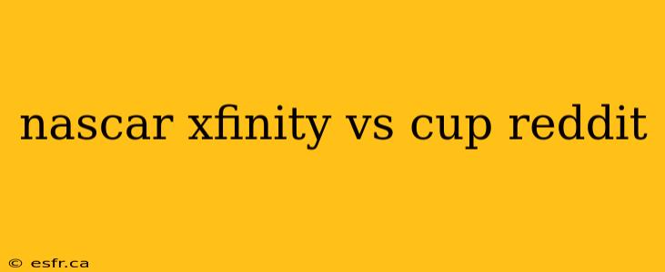nascar xfinity vs cup reddit