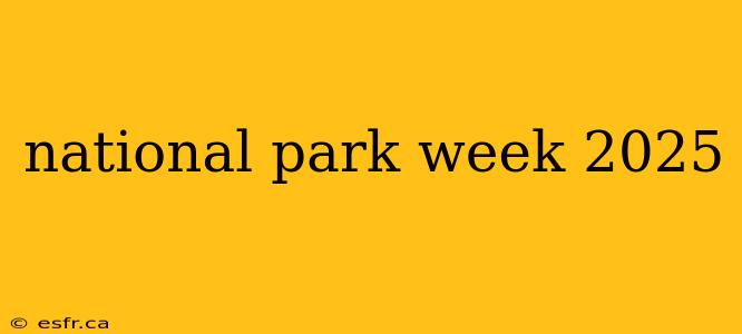 national park week 2025