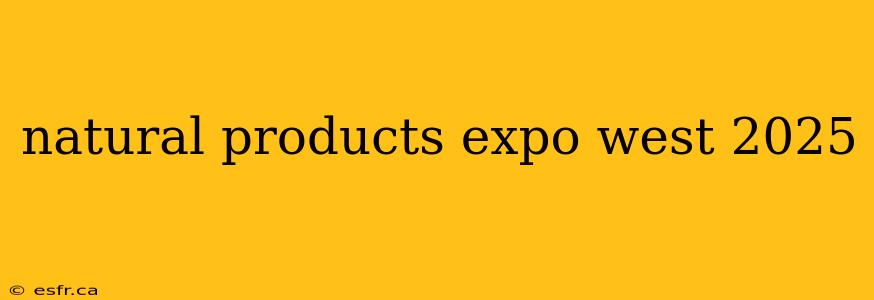 natural products expo west 2025