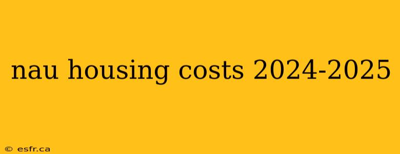 nau housing costs 2024-2025