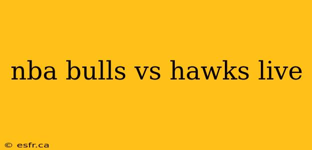 nba bulls vs hawks live