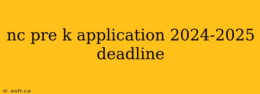 nc pre k application 2024-2025 deadline