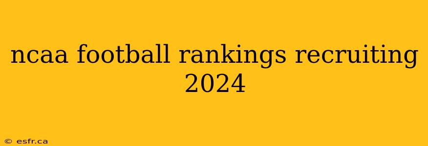 ncaa football rankings recruiting 2024