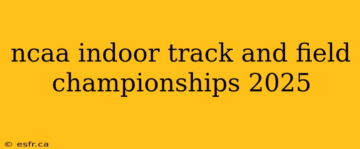 ncaa indoor track and field championships 2025