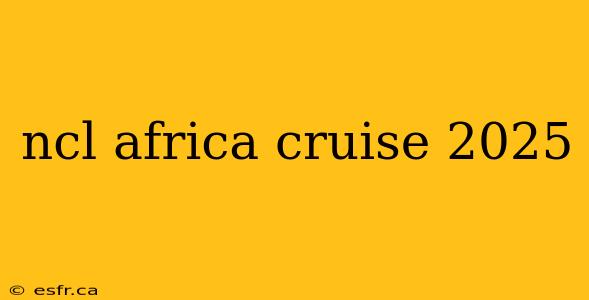 ncl africa cruise 2025