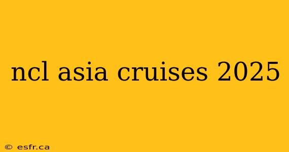 ncl asia cruises 2025