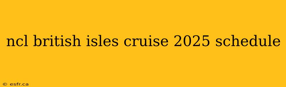 ncl british isles cruise 2025 schedule