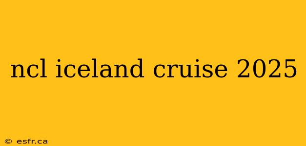 ncl iceland cruise 2025