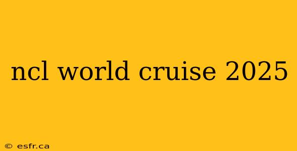 ncl world cruise 2025