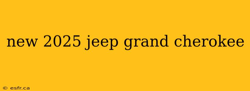 new 2025 jeep grand cherokee