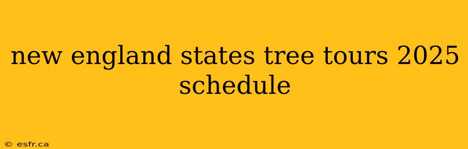 new england states tree tours 2025 schedule