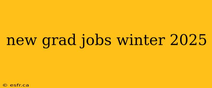 new grad jobs winter 2025