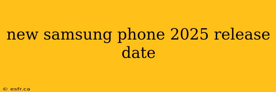 new samsung phone 2025 release date