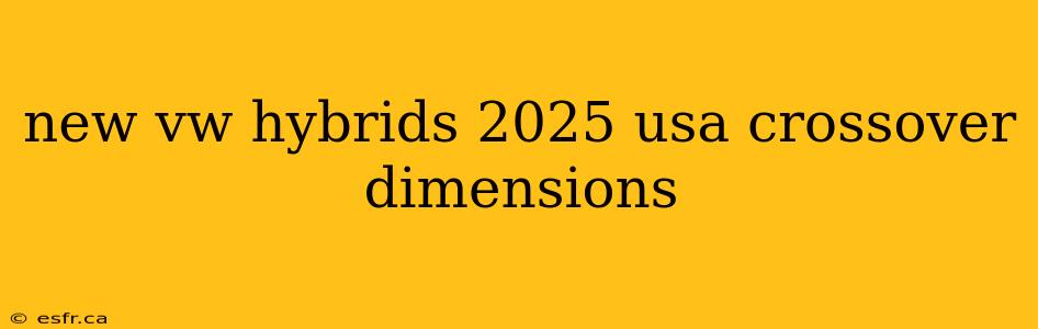 new vw hybrids 2025 usa crossover dimensions