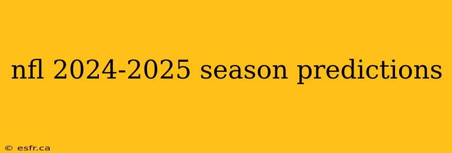 nfl 2024-2025 season predictions