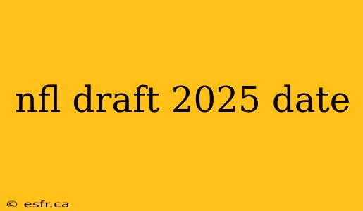 nfl draft 2025 date