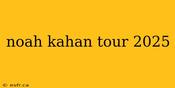 noah kahan tour 2025