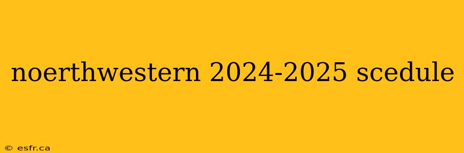 noerthwestern 2024-2025 scedule