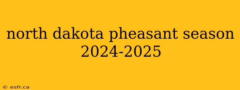 north dakota pheasant season 2024-2025