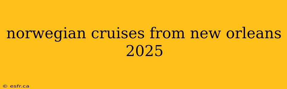 norwegian cruises from new orleans 2025