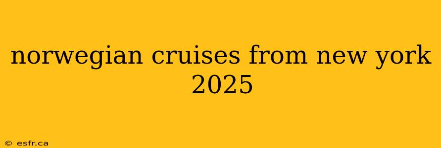 norwegian cruises from new york 2025