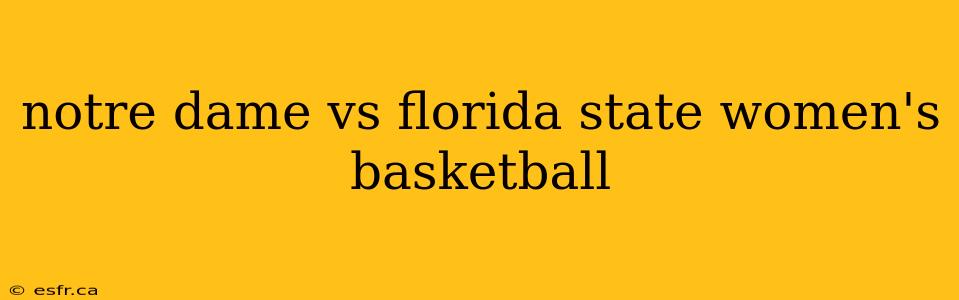 notre dame vs florida state women's basketball