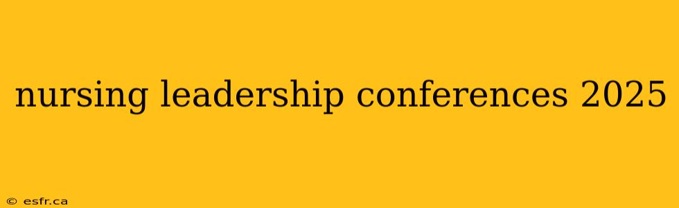 nursing leadership conferences 2025