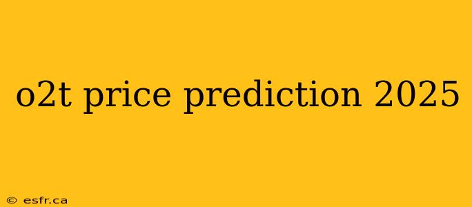 o2t price prediction 2025