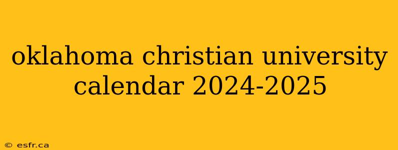 oklahoma christian university calendar 2024-2025