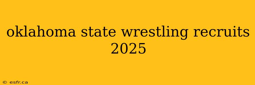 oklahoma state wrestling recruits 2025